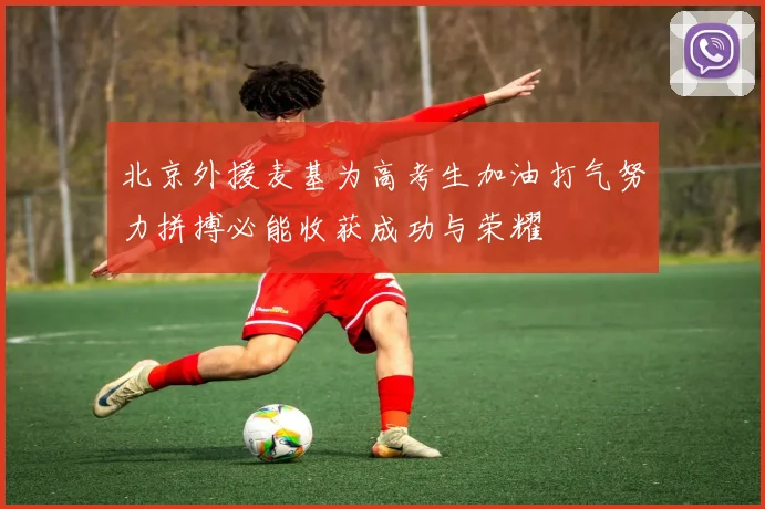 北京外援麦基为高考生加油打气努力拼搏必能收获成功与荣耀